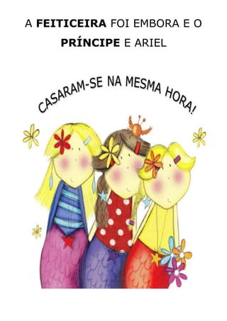 A FEITICEIRA FOI EMBORA E O
PRÍNCIPE E ARIEL
 