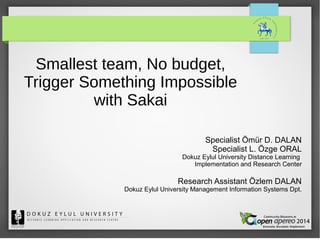 Smallest team, No budget,
Trigger Something Impossible
with Sakai
Specialist Ömür D. DALAN
Specialist L. Özge ORAL
Dokuz Eylul University Distance Learning
Implementation and Research Center
Research Assistant Özlem DALAN
Dokuz Eylul University Management Information Systems Dpt.
 