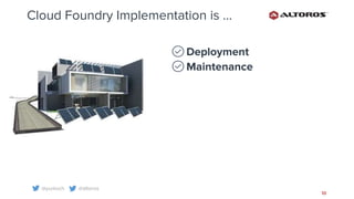 @yurkvch @altoros
10
Cloud Foundry Implementation is ...
Deployment
Maintenance
 