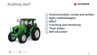 @yurkvch @altoros
33
Anything else?
Communication: verbal and written
Agile methodologies
SDLC
Coaching and mentoring
Team player
Self education
 