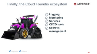 @yurkvch @altoros
60
Finally, the Cloud Foundry ecosystem
Logging
Monitoring
Services
CI/CD tools
Secret(s)
management
 