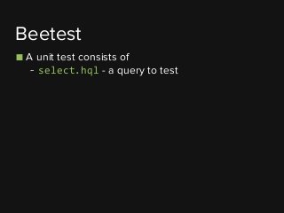 ■ A unit test consists of
- select.hql - a query to test
Beetest
 