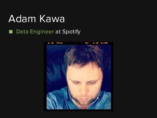 ■ Data Engineer at Spotify
Adam Kawa
 