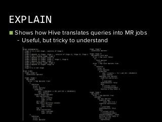■ Shows how Hive translates queries into MR jobs
- Useful, but tricky to understand
EXPLAIN
 