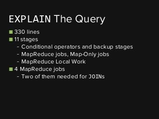 ■ 330 lines
■ 11 stages
- Conditional operators and backup stages
- MapReduce jobs, Map-Only jobs
- MapReduce Local Work
■...