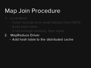 1. Local Work
- Fetch records from small table(s) from HDFS
- Build hash table
- If not enough memory, then abort
2. MapRe...