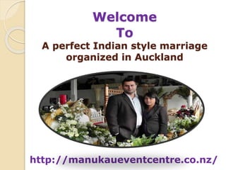 Welcome
To
A perfect Indian style marriage
organized in Auckland
http://manukaueventcentre.co.nz/
 