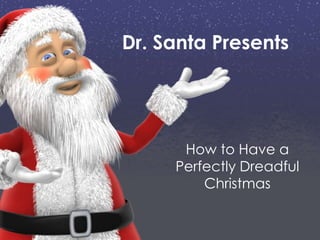 Dr. Santa Presents




      How to Have a
     Perfectly Dreadful
         Christmas
 
