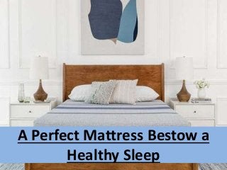 A Perfect Mattress Bestow a
Healthy Sleep
 