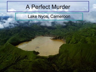 A Perfect Murder
Lake Nyos, Cameroon
 