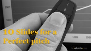 10 Slides for a
Perfect pitch
 