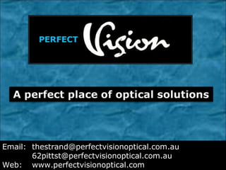 Email: thestrand@perfectvisionoptical.com.au
62pittst@perfectvisionoptical.com.au
Web: www.perfectvisionoptical.com

 