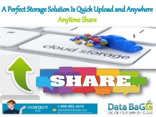 A Perfect Storage Solution Is Quick Upload and Anywhere
Anytime Share
 