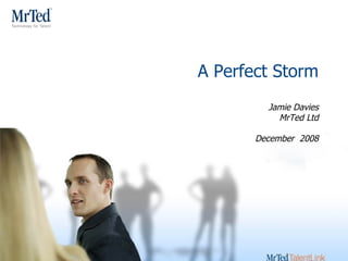 A Perfect Storm Jamie Davies MrTed Ltd December  2008 