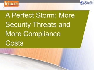 A Perfect Storm: More
Security Threats and
More Compliance
Costs
 