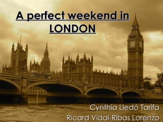 A perfect weekend in LONDON Cynthia Lledó Tarifa  Ricard Vidal-Ribas Lorenzo   