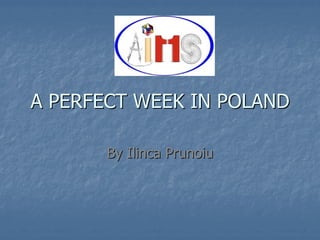 A PERFECT WEEK IN POLANDA PERFECT WEEK IN POLAND
By Ilinca PrunoiuBy Ilinca Prunoiu
 