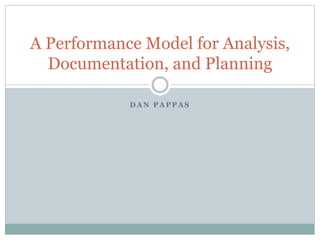 D A N P A P P A S
A Performance Model for Analysis,
Documentation, and Planning
 