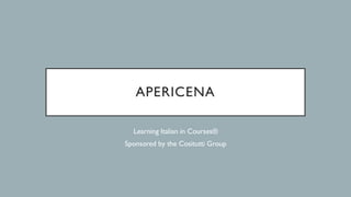 APERICENA
Learning Italian in Courses®
Sponsored by the Cositutti Group
 