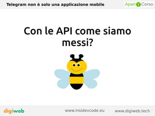 Telegram non è solo una applicazione mobile
www.digiweb.techwww.insidevcode.eu
Con le API come siamo
messi?
 