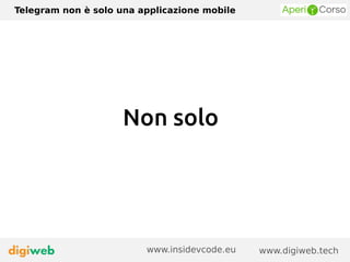 Telegram non è solo una applicazione mobile
www.digiweb.techwww.insidevcode.eu
Non solo
 