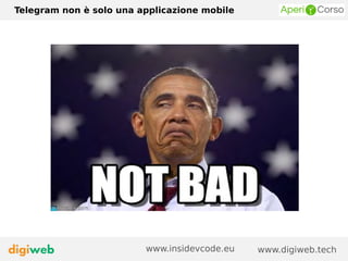 Telegram non è solo una applicazione mobile
www.digiweb.techwww.insidevcode.eu
 