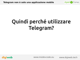 Telegram non è solo una applicazione mobile
www.digiweb.techwww.insidevcode.eu
Quindi perché utilizzare
Telegram?
 