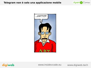Telegram non è solo una applicazione mobile
www.digiweb.techwww.insidevcode.eu
 