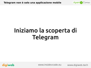 Telegram non è solo una applicazione mobile
www.digiweb.techwww.insidevcode.eu
Iniziamo la scoperta di
Telegram
 