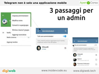 Telegram non è solo una applicazione mobile
www.digiweb.techwww.insidevcode.eu
3 passaggi per
un admin
 