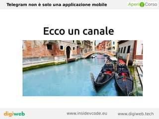 Telegram non è solo una applicazione mobile
www.digiweb.techwww.insidevcode.eu
Ecco un canale
 