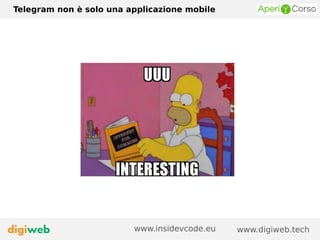Telegram non è solo una applicazione mobile
www.digiweb.techwww.insidevcode.eu
 