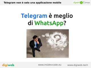Telegram è meglio
di WhatsApp?
Telegram non è solo una applicazione mobile
www.digiweb.techwww.insidevcode.eu
 