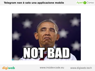 Telegram non è solo una applicazione mobile
www.digiweb.techwww.insidevcode.eu
 