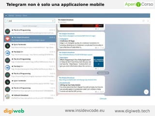 Telegram non è solo una applicazione mobile
www.digiweb.techwww.insidevcode.eu
 