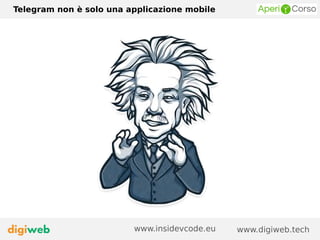 Telegram non è solo una applicazione mobile
www.digiweb.techwww.insidevcode.eu
 