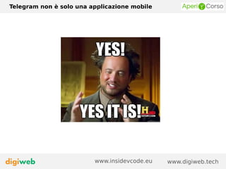 Telegram non è solo una applicazione mobile
www.digiweb.techwww.insidevcode.eu
 