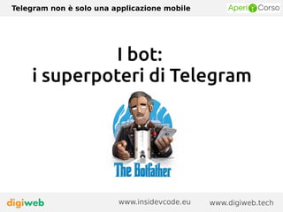 Telegram non è solo una applicazione mobile
www.digiweb.techwww.insidevcode.eu
I bot:
i superpoteri di Telegram
 