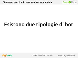 Telegram non è solo una applicazione mobile
www.digiweb.techwww.insidevcode.eu
Esistono due tipologie di bot
 