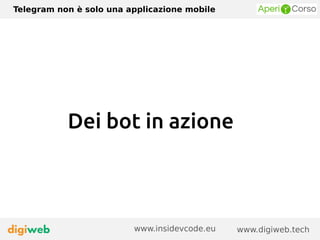 Telegram non è solo una applicazione mobile
www.digiweb.techwww.insidevcode.eu
Dei bot in azione
 