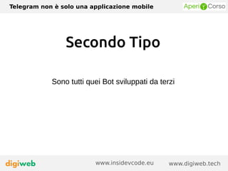Telegram non è solo una applicazione mobile
www.digiweb.techwww.insidevcode.eu
Secondo Tipo
Sono tutti quei Bot sviluppati da terzi
 