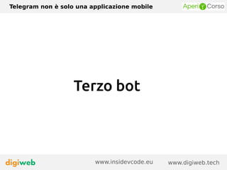 Telegram non è solo una applicazione mobile
www.digiweb.techwww.insidevcode.eu
Terzo bot
 