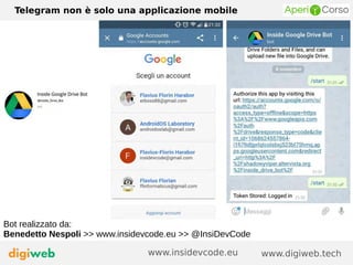 Telegram non è solo una applicazione mobile
www.digiweb.techwww.insidevcode.eu
Bot realizzato da:
Benedetto Nespoli >> www.insidevcode.eu >> @InsiDevCode
 