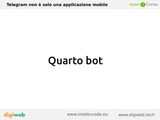 Telegram non è solo una applicazione mobile
www.digiweb.techwww.insidevcode.eu
Quarto bot
 