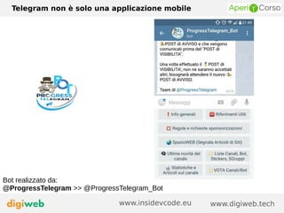 Telegram non è solo una applicazione mobile
www.digiweb.techwww.insidevcode.eu
Bot realizzato da:
@ProgressTelegram >> @ProgressTelegram_Bot
 