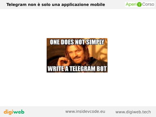Telegram non è solo una applicazione mobile
www.digiweb.techwww.insidevcode.eu
 