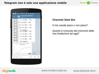 Telegram non è solo una applicazione mobile
www.digiweb.techwww.insidevcode.eu
Channels Stats Bot
Il mio canale piace o non piace?
Quanto è cresciuto dal momento della
sua fondazione ad oggi?
 