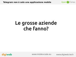 Telegram non è solo una applicazione mobile
www.digiweb.techwww.insidevcode.eu
Le grosse aziende
che fanno?
 