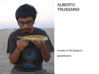 ALBERTO
TRUSSARDI




Founder di TAG Bergamo

@webfandom,
 