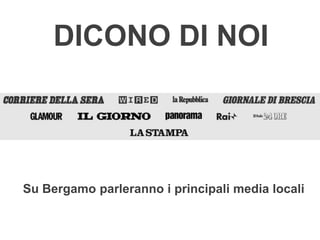 DICONO DI NOI




Su Bergamo parleranno i principali media locali
 